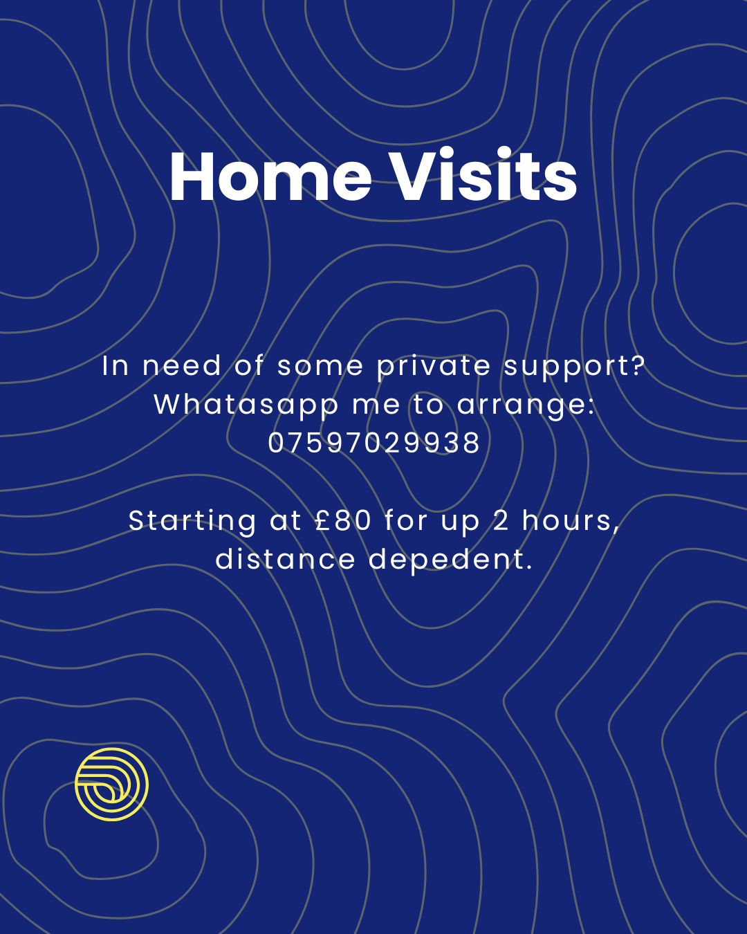 Image reads: home visits. In need of some private support? Whatsapp me to arrange: 07597029938. Starting at £80 for up to 2 hours, distance dependent.